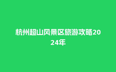 杭州超山风景区旅游攻略2024年