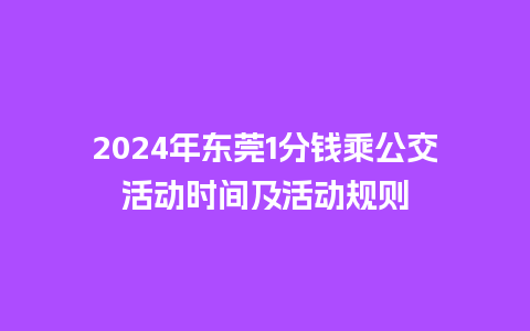 2024年东莞1分钱乘公交活动时间及活动规则