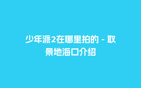 少年派2在哪里拍的 – 取景地海口介绍