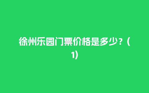 徐州乐园门票价格是多少？(1)