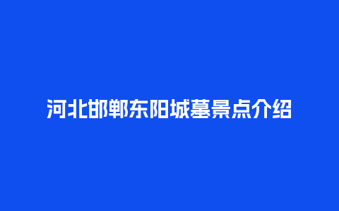 河北邯郸东阳城墓景点介绍