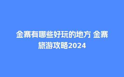 金寨有哪些好玩的地方 金寨旅游攻略2024