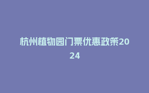 杭州植物园门票优惠政策2024