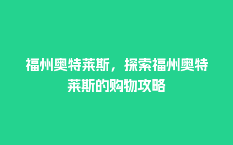 福州奥特莱斯，探索福州奥特莱斯的购物攻略