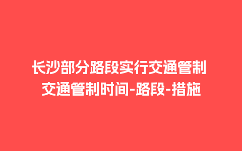 长沙部分路段实行交通管制 交通管制时间-路段-措施