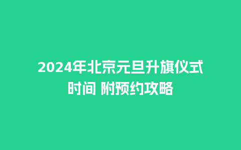 2024年北京元旦升旗仪式时间 附预约攻略