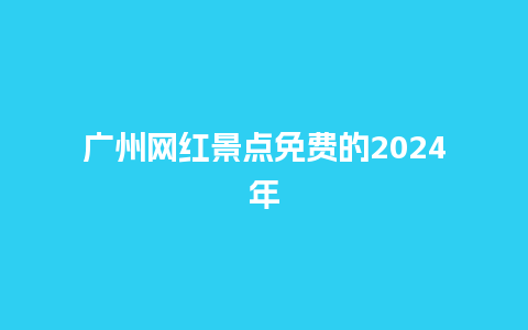 广州网红景点免费的2024年