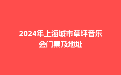 2024年上海城市草坪音乐会门票及地址