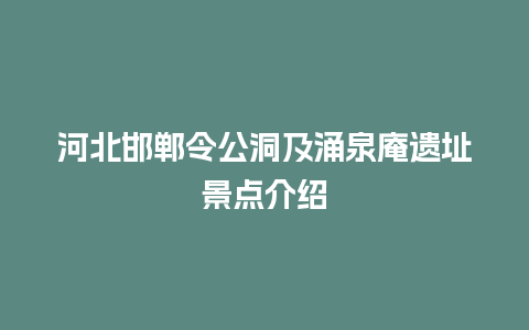 河北邯郸令公洞及涌泉庵遗址景点介绍