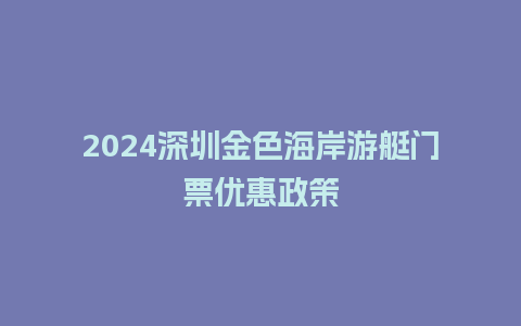 2024深圳金色海岸游艇门票优惠政策