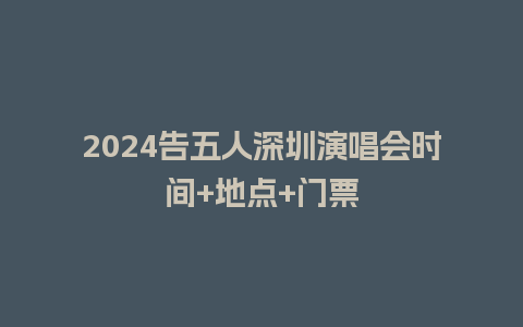 2024告五人深圳演唱会时间+地点+门票