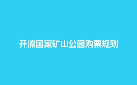 开滦国家矿山公园购票规则