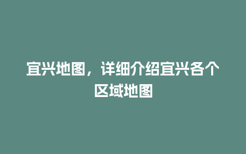 宜兴地图，详细介绍宜兴各个区域地图