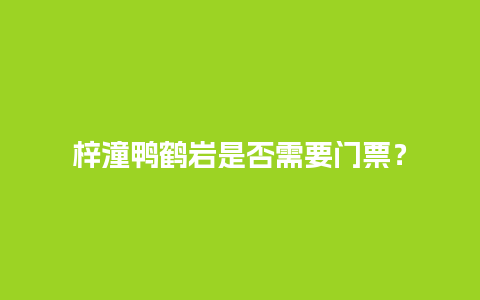 梓潼鸭鹤岩是否需要门票？