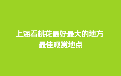 上海看桃花最好最大的地方 最佳观赏地点