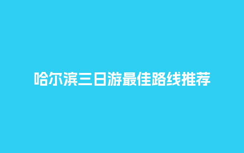 哈尔滨三日游最佳路线推荐