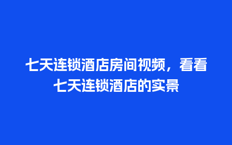 七天连锁酒店房间视频，看看七天连锁酒店的实景