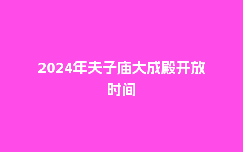 2024年夫子庙大成殿开放时间