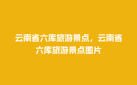 云南省六库旅游景点，云南省六库旅游景点图片