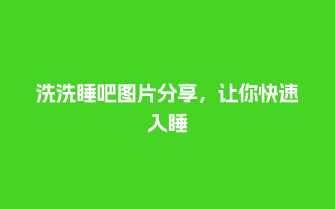 洗洗睡吧图片分享，让你快速入睡