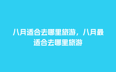 八月适合去哪里旅游，八月最适合去哪里旅游