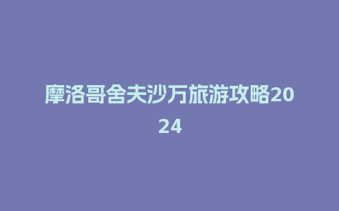 摩洛哥舍夫沙万旅游攻略2024