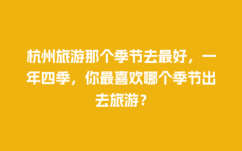 杭州旅游那个季节去最好，一年四季，你最喜欢哪个季节出去旅游？