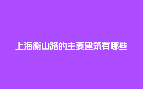 上海衡山路的主要建筑有哪些