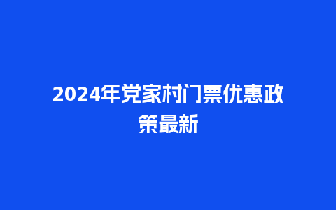 2024年党家村门票优惠政策最新