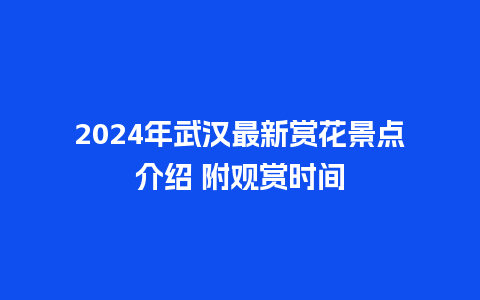 2024年武汉最新赏花景点介绍 附观赏时间