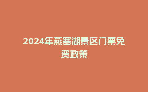 2024年燕塞湖景区门票免费政策