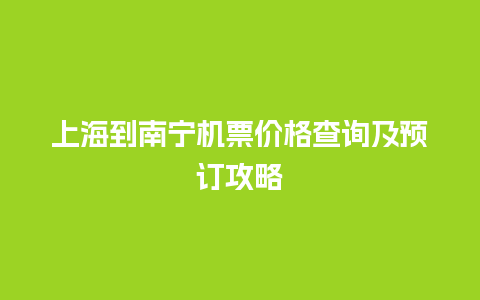 上海到南宁机票价格查询及预订攻略