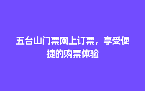 五台山门票网上订票，享受便捷的购票体验