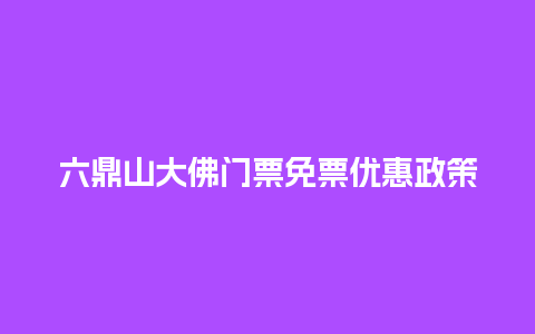 六鼎山大佛门票免票优惠政策