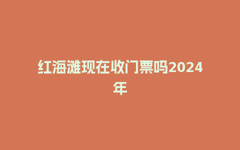 红海滩现在收门票吗2024年