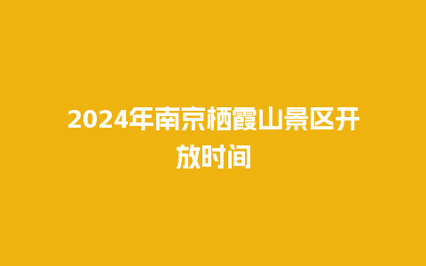 2024年南京栖霞山景区开放时间