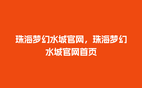 珠海梦幻水城官网，珠海梦幻水城官网首页