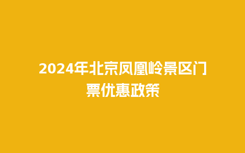 2024年北京凤凰岭景区门票优惠政策