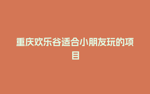 重庆欢乐谷适合小朋友玩的项目