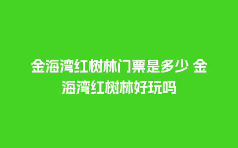 金海湾红树林门票是多少 金海湾红树林好玩吗