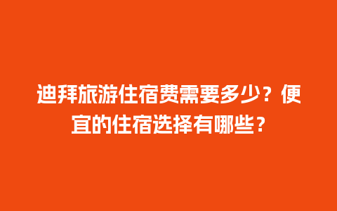 迪拜旅游住宿费需要多少？便宜的住宿选择有哪些？