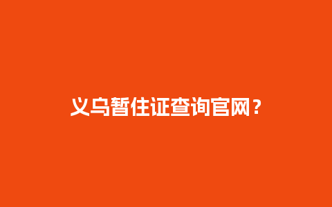 义乌暂住证查询官网？