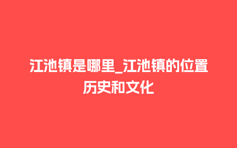 江池镇是哪里_江池镇的位置历史和文化