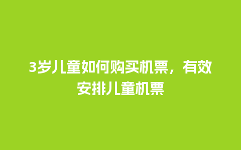 3岁儿童如何购买机票，有效安排儿童机票