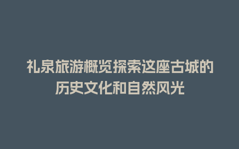 礼泉旅游概览探索这座古城的历史文化和自然风光