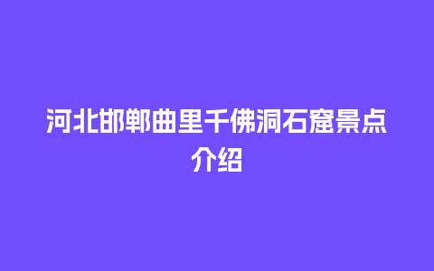 河北邯郸曲里千佛洞石窟景点介绍