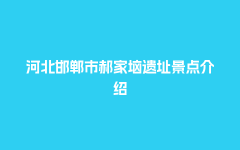 河北邯郸市郝家垴遗址景点介绍