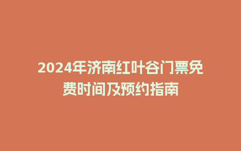 2024年济南红叶谷门票免费时间及预约指南