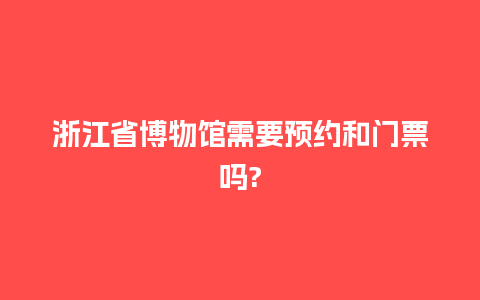 浙江省博物馆需要预约和门票吗?