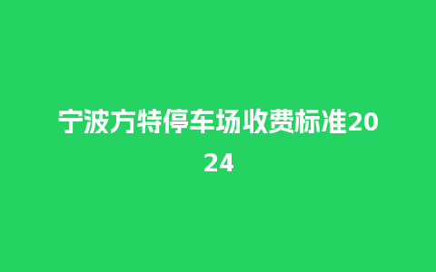 宁波方特停车场收费标准2024